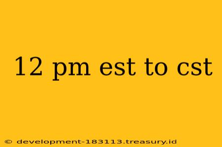 12 pm est to cst