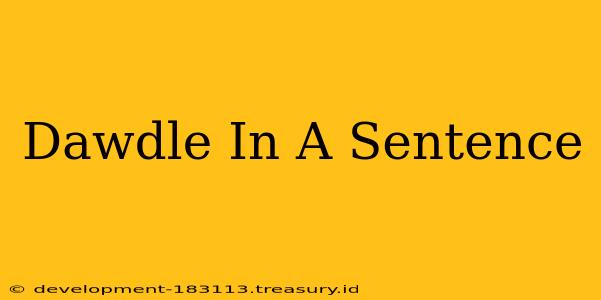 Dawdle In A Sentence