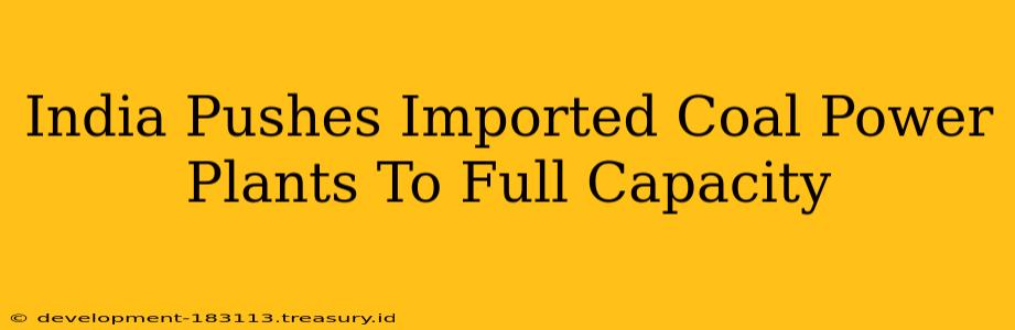 India Pushes Imported Coal Power Plants To Full Capacity