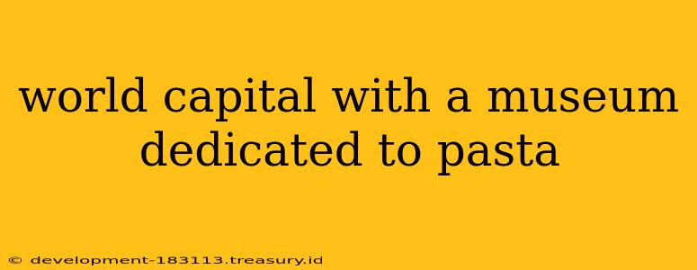 world capital with a museum dedicated to pasta